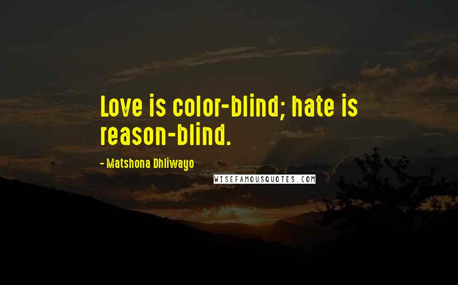 Matshona Dhliwayo Quotes: Love is color-blind; hate is reason-blind.