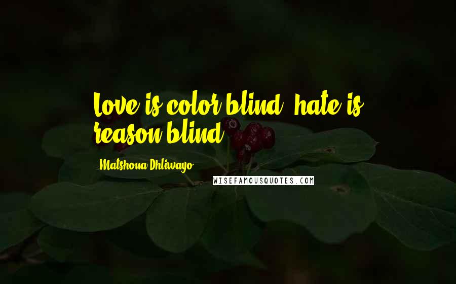 Matshona Dhliwayo Quotes: Love is color-blind; hate is reason-blind.