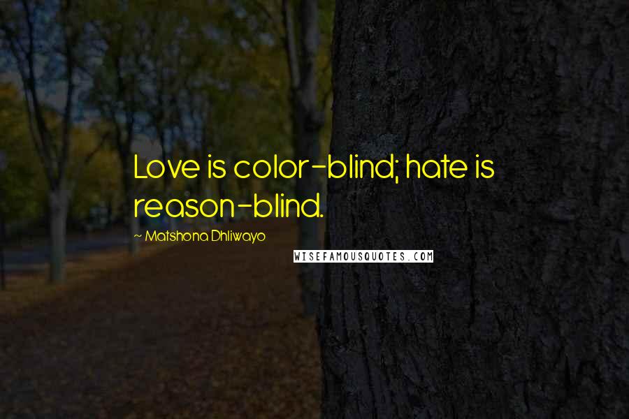 Matshona Dhliwayo Quotes: Love is color-blind; hate is reason-blind.