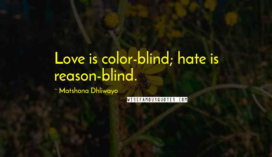 Matshona Dhliwayo Quotes: Love is color-blind; hate is reason-blind.