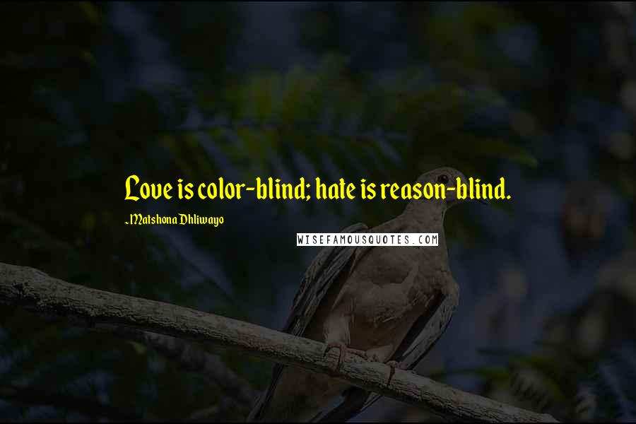 Matshona Dhliwayo Quotes: Love is color-blind; hate is reason-blind.