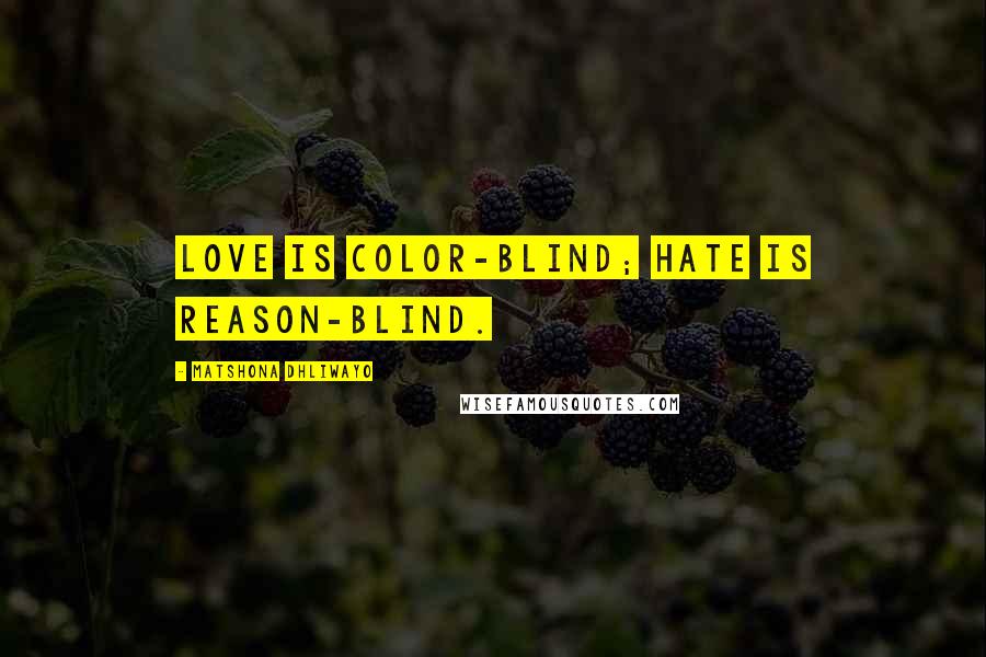 Matshona Dhliwayo Quotes: Love is color-blind; hate is reason-blind.