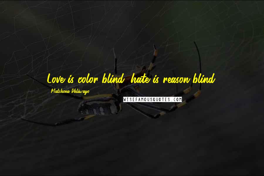 Matshona Dhliwayo Quotes: Love is color-blind; hate is reason-blind.