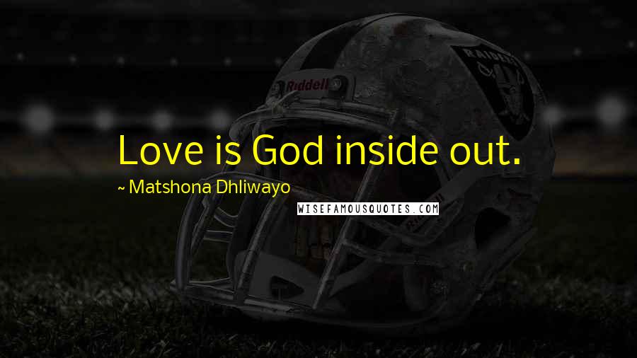 Matshona Dhliwayo Quotes: Love is God inside out.