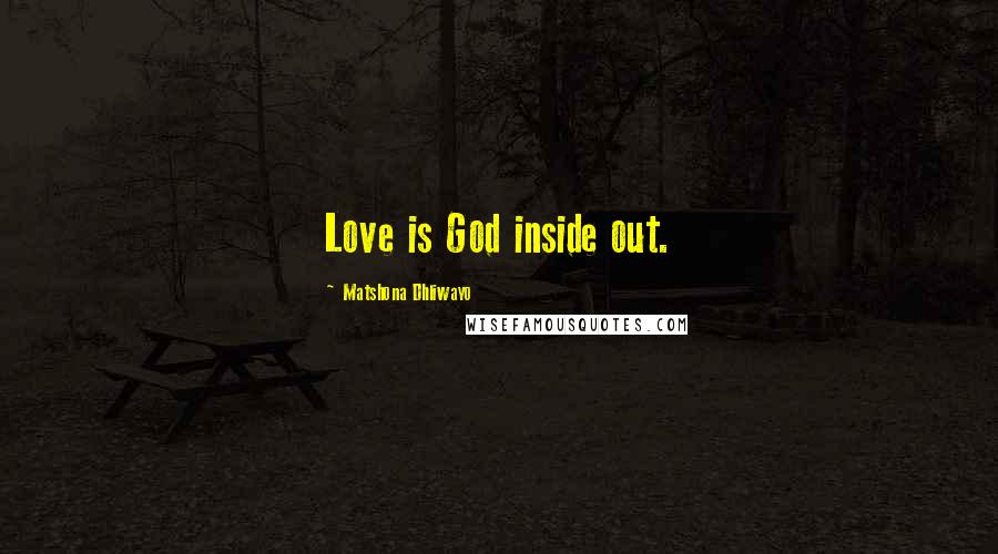 Matshona Dhliwayo Quotes: Love is God inside out.