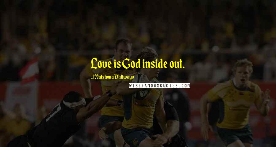Matshona Dhliwayo Quotes: Love is God inside out.