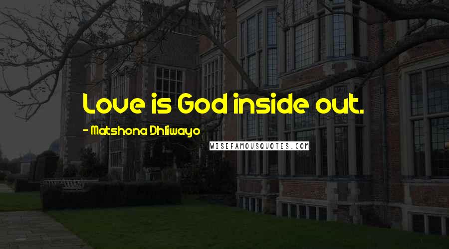 Matshona Dhliwayo Quotes: Love is God inside out.