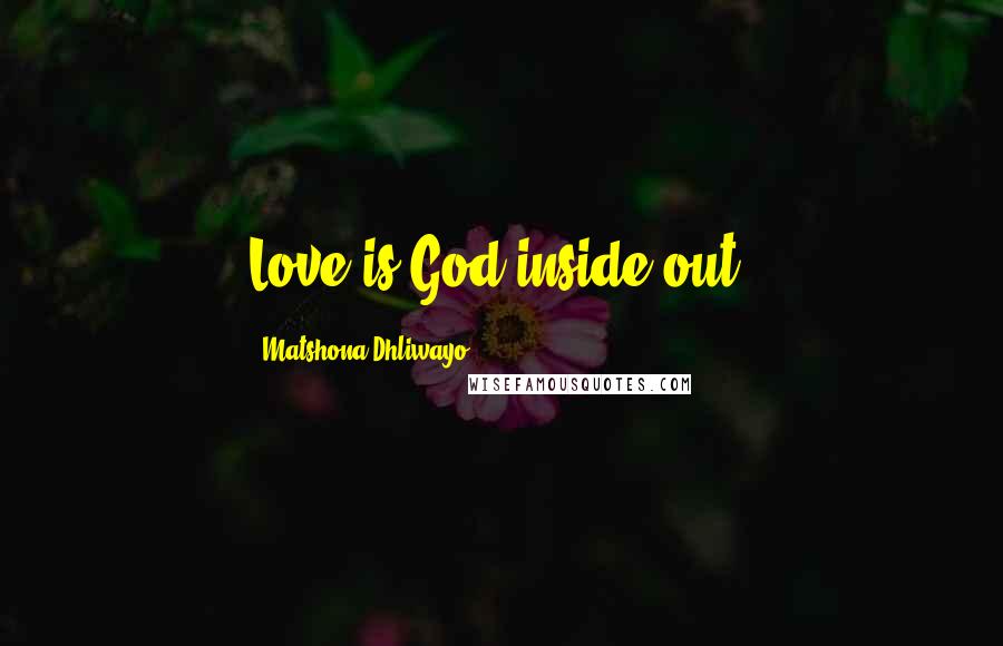 Matshona Dhliwayo Quotes: Love is God inside out.