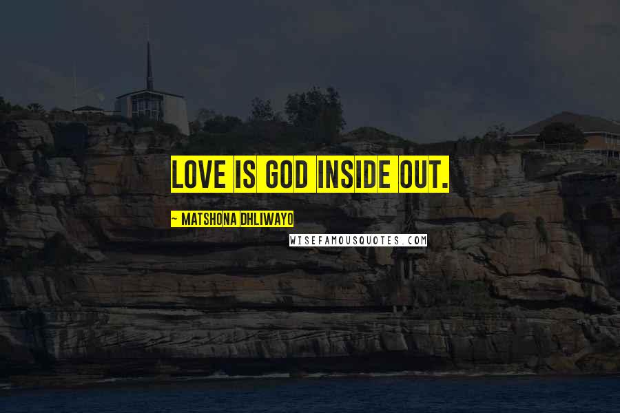 Matshona Dhliwayo Quotes: Love is God inside out.