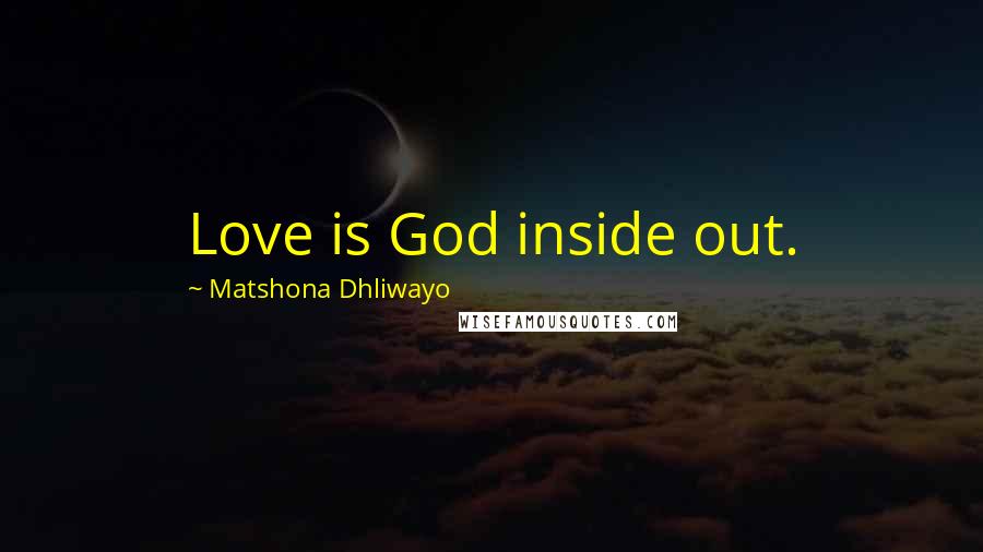 Matshona Dhliwayo Quotes: Love is God inside out.