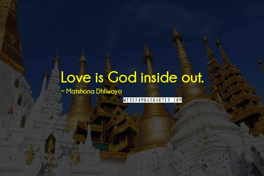 Matshona Dhliwayo Quotes: Love is God inside out.