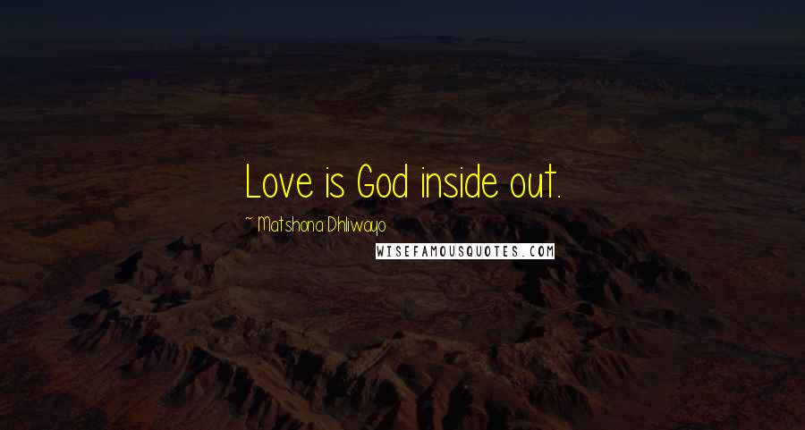 Matshona Dhliwayo Quotes: Love is God inside out.