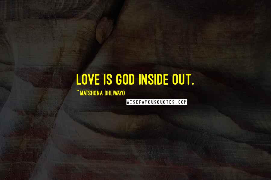 Matshona Dhliwayo Quotes: Love is God inside out.