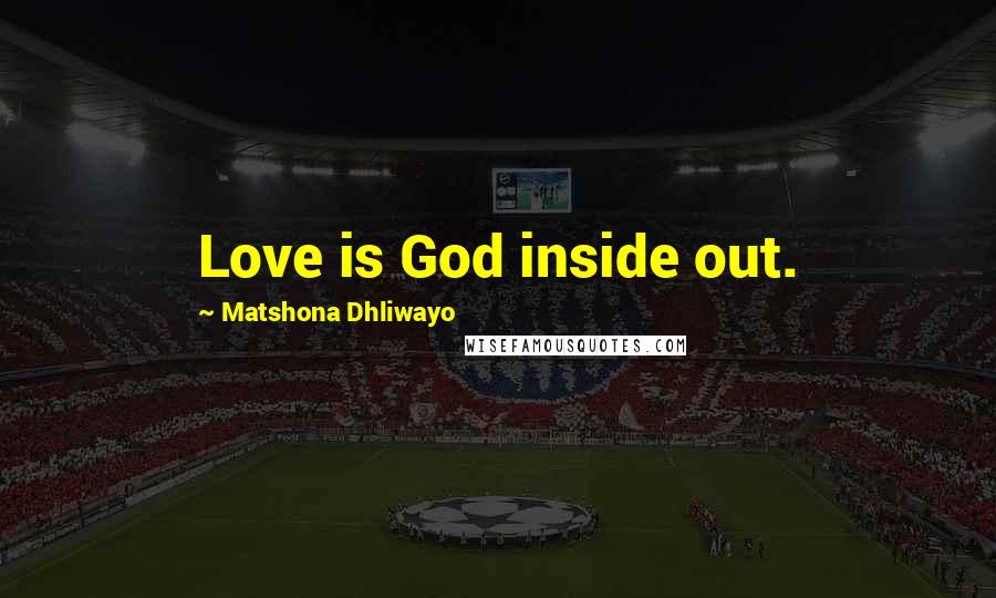 Matshona Dhliwayo Quotes: Love is God inside out.