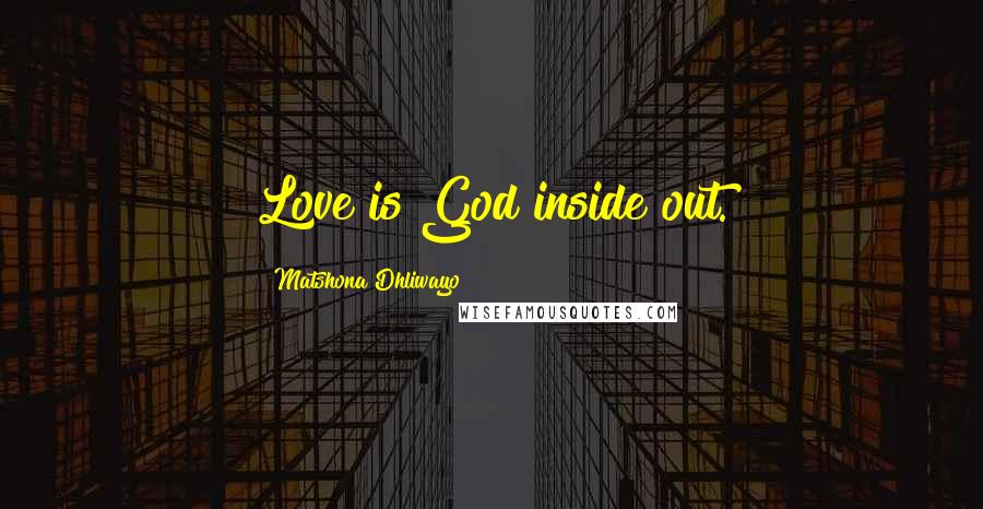 Matshona Dhliwayo Quotes: Love is God inside out.