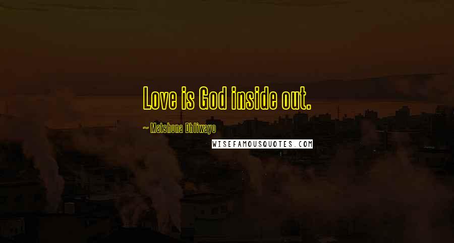 Matshona Dhliwayo Quotes: Love is God inside out.