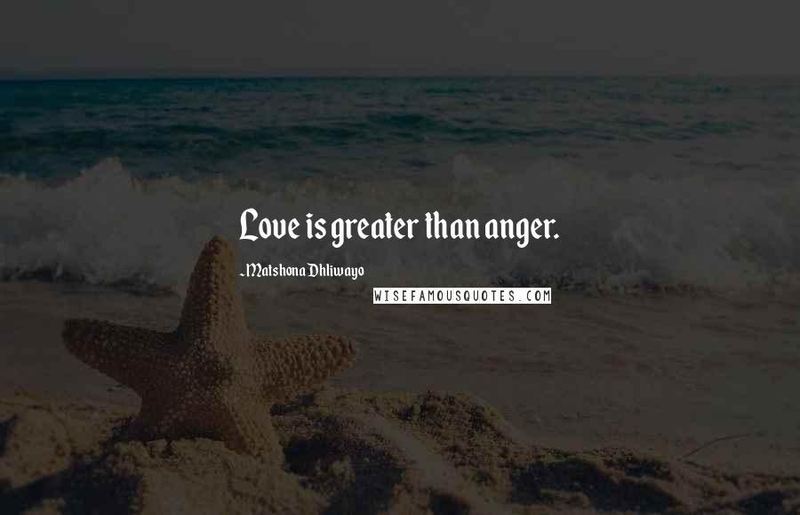 Matshona Dhliwayo Quotes: Love is greater than anger.