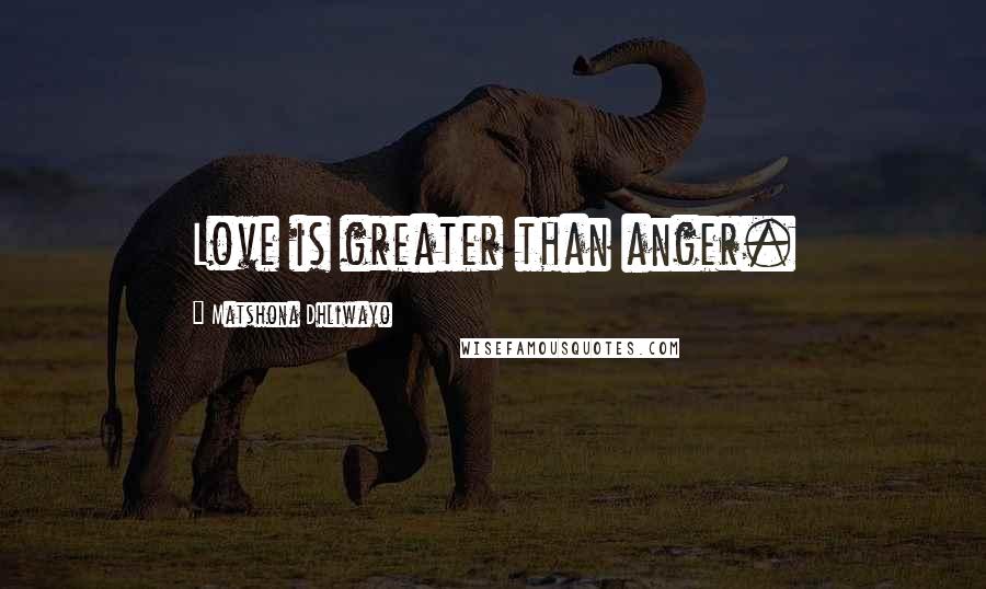 Matshona Dhliwayo Quotes: Love is greater than anger.