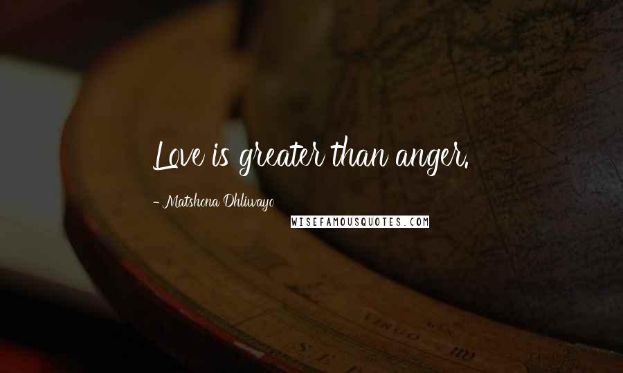 Matshona Dhliwayo Quotes: Love is greater than anger.