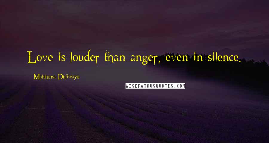 Matshona Dhliwayo Quotes: Love is louder than anger, even in silence.