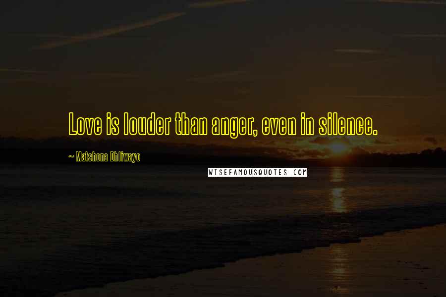 Matshona Dhliwayo Quotes: Love is louder than anger, even in silence.