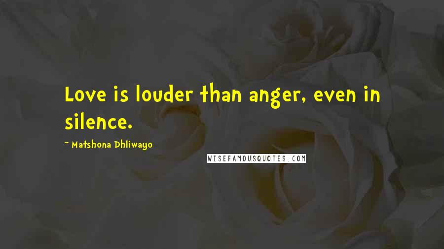 Matshona Dhliwayo Quotes: Love is louder than anger, even in silence.