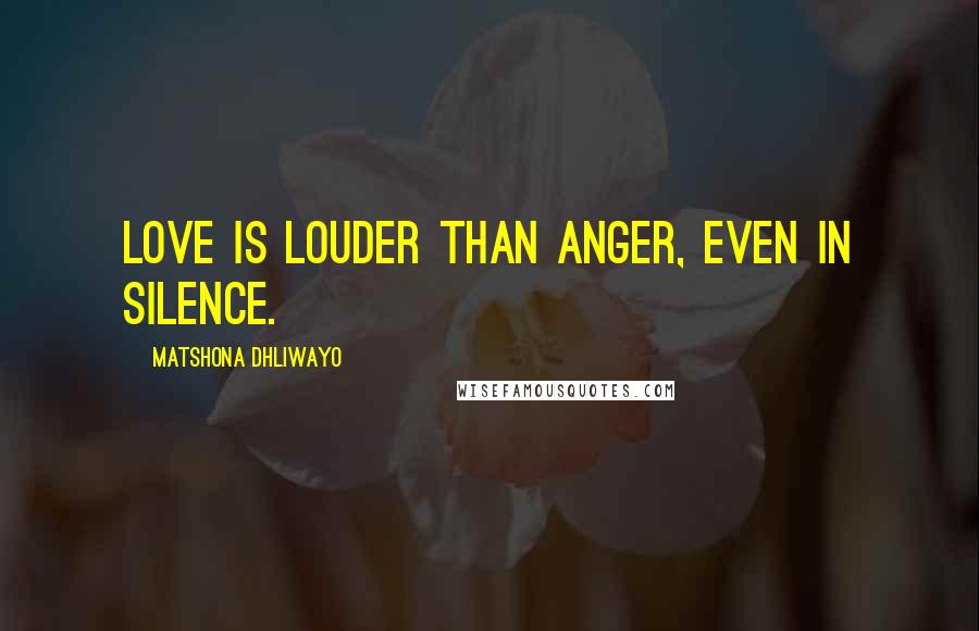 Matshona Dhliwayo Quotes: Love is louder than anger, even in silence.