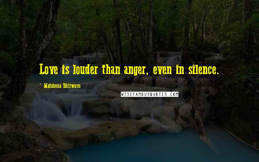 Matshona Dhliwayo Quotes: Love is louder than anger, even in silence.