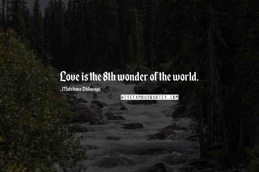 Matshona Dhliwayo Quotes: Love is the 8th wonder of the world.