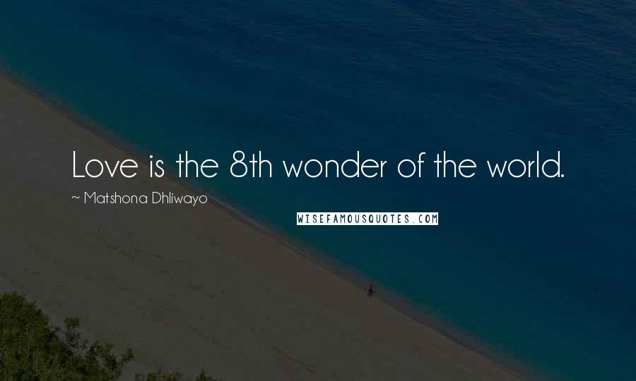 Matshona Dhliwayo Quotes: Love is the 8th wonder of the world.