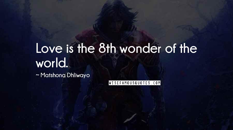 Matshona Dhliwayo Quotes: Love is the 8th wonder of the world.