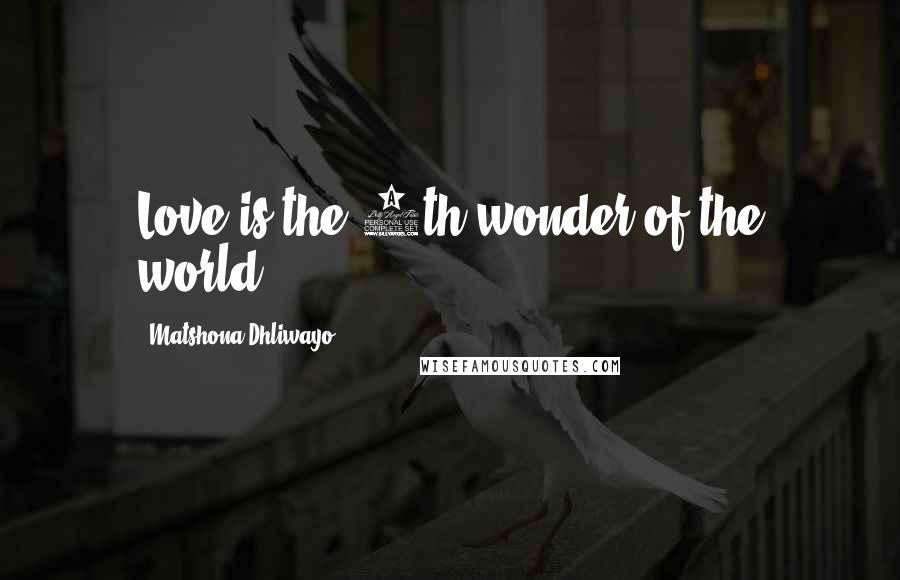 Matshona Dhliwayo Quotes: Love is the 8th wonder of the world.