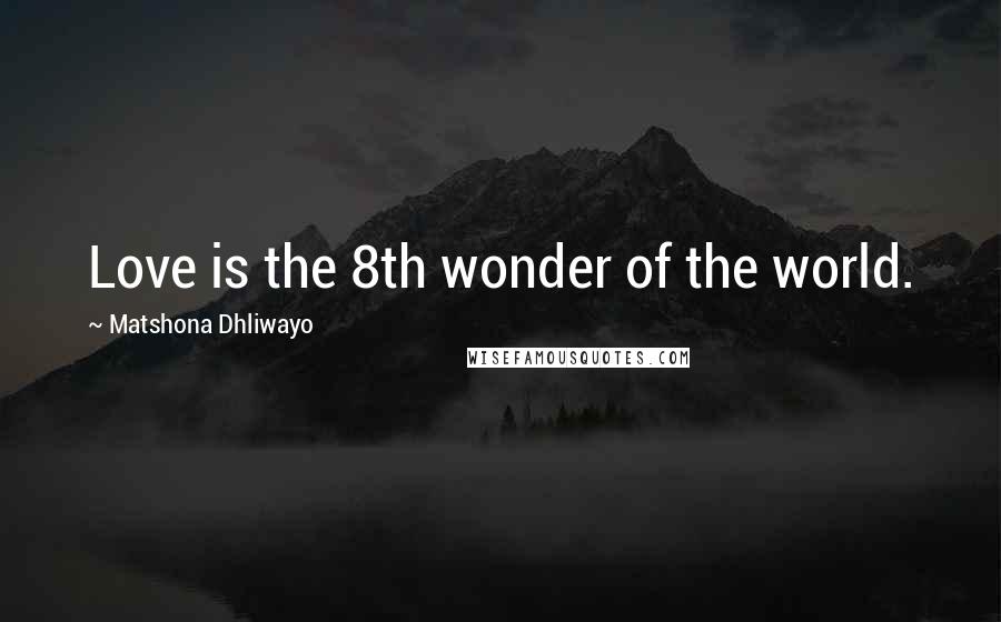 Matshona Dhliwayo Quotes: Love is the 8th wonder of the world.