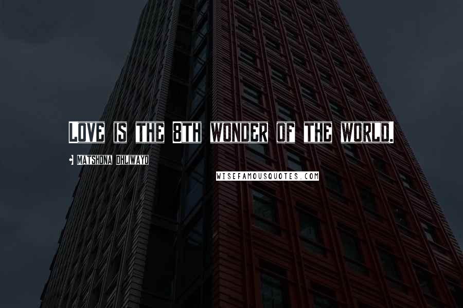 Matshona Dhliwayo Quotes: Love is the 8th wonder of the world.