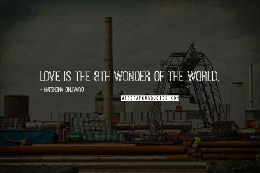 Matshona Dhliwayo Quotes: Love is the 8th wonder of the world.