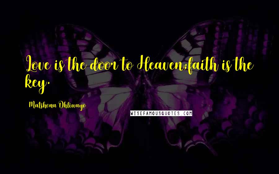 Matshona Dhliwayo Quotes: Love is the door to Heaven;faith is the key.