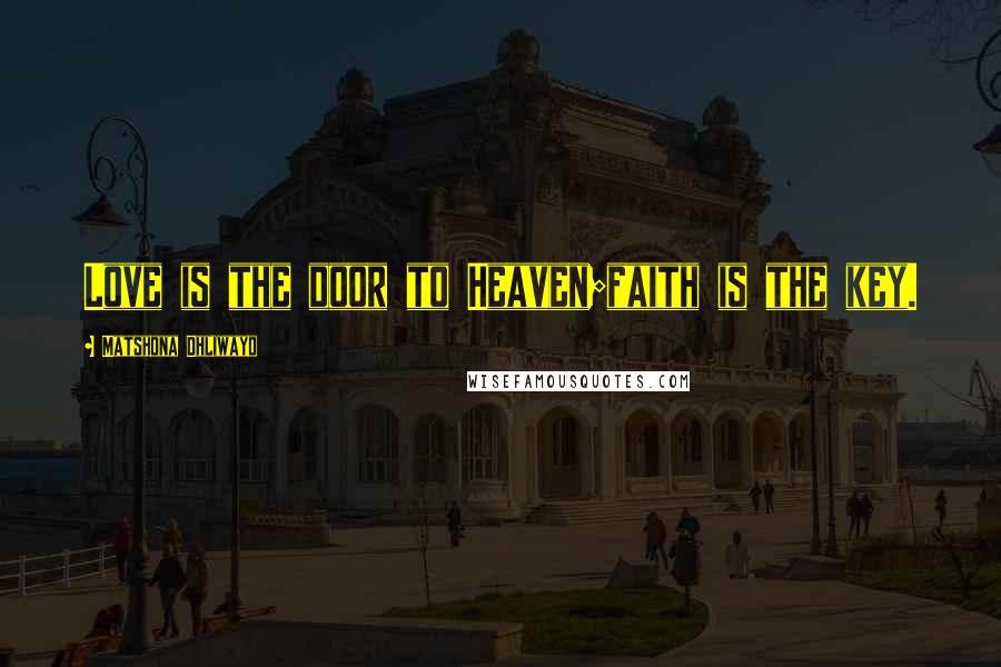 Matshona Dhliwayo Quotes: Love is the door to Heaven;faith is the key.