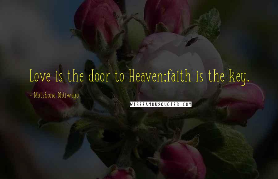 Matshona Dhliwayo Quotes: Love is the door to Heaven;faith is the key.