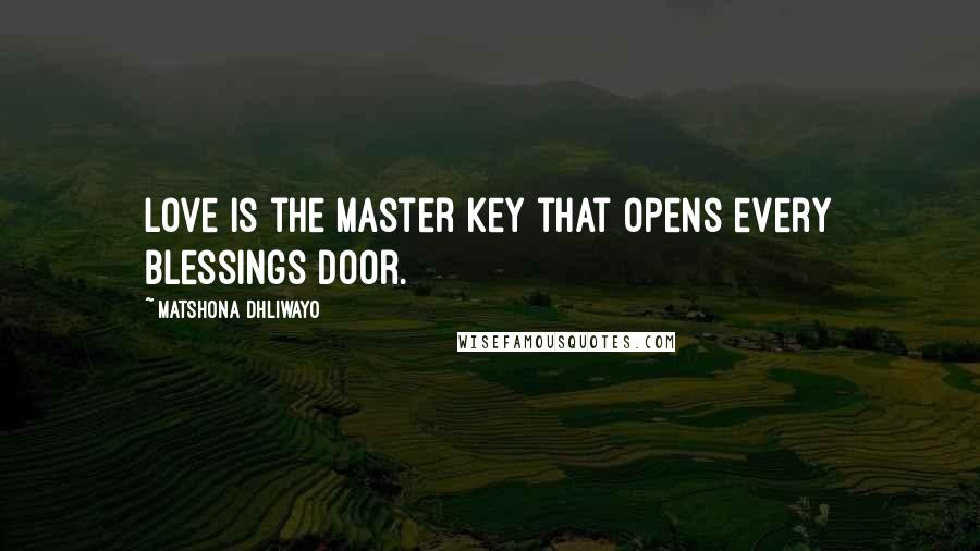 Matshona Dhliwayo Quotes: Love is the master key that opens every blessings door.