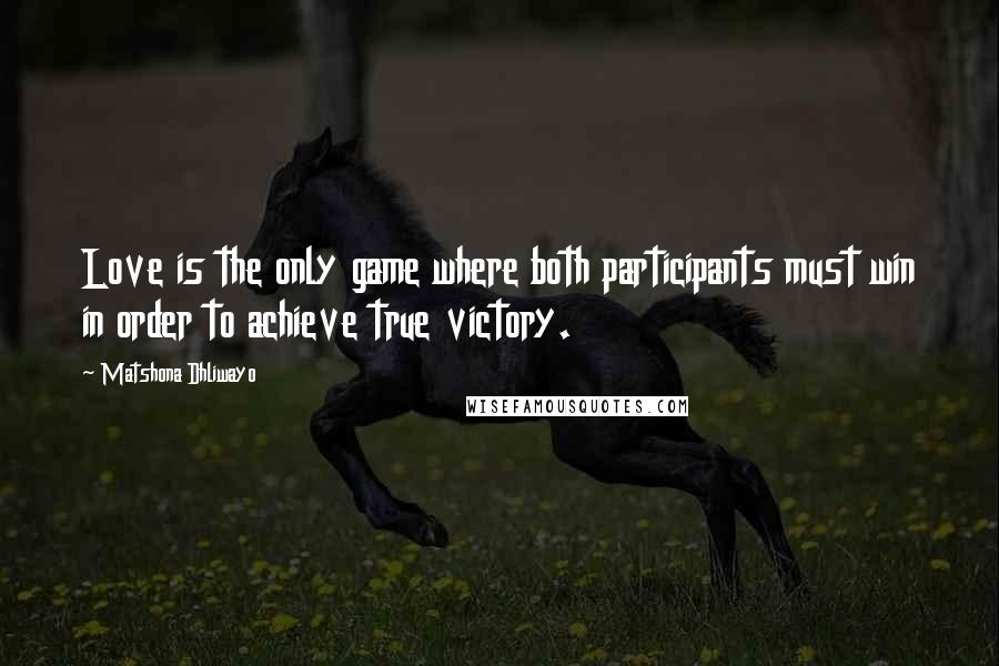Matshona Dhliwayo Quotes: Love is the only game where both participants must win in order to achieve true victory.