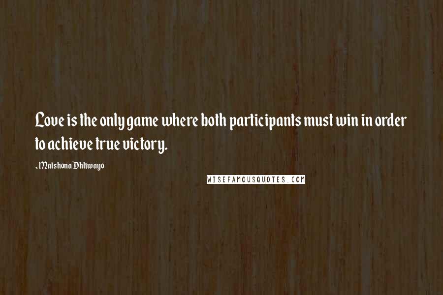 Matshona Dhliwayo Quotes: Love is the only game where both participants must win in order to achieve true victory.