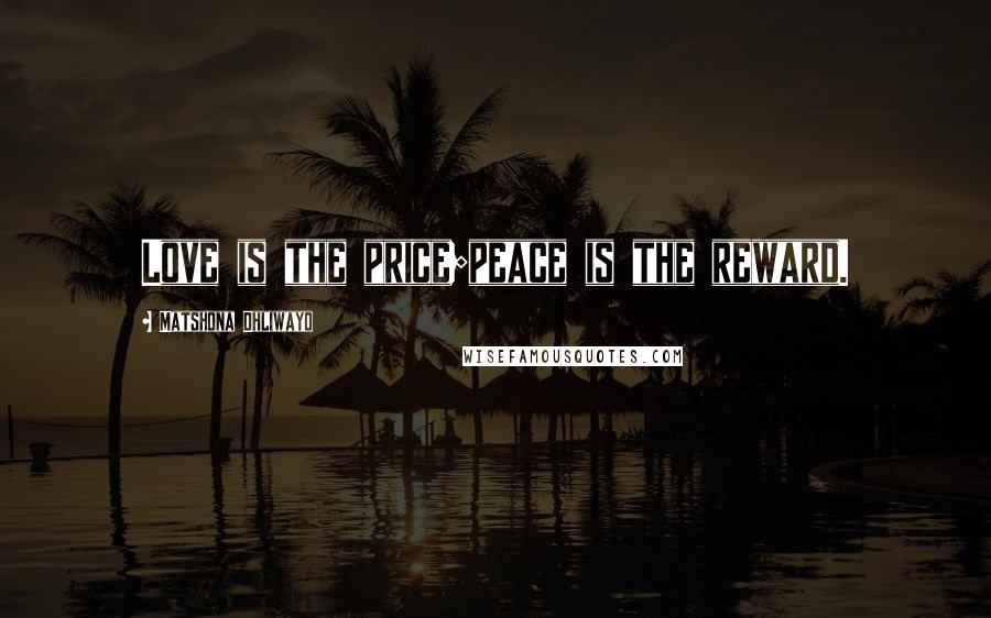 Matshona Dhliwayo Quotes: Love is the price;peace is the reward.