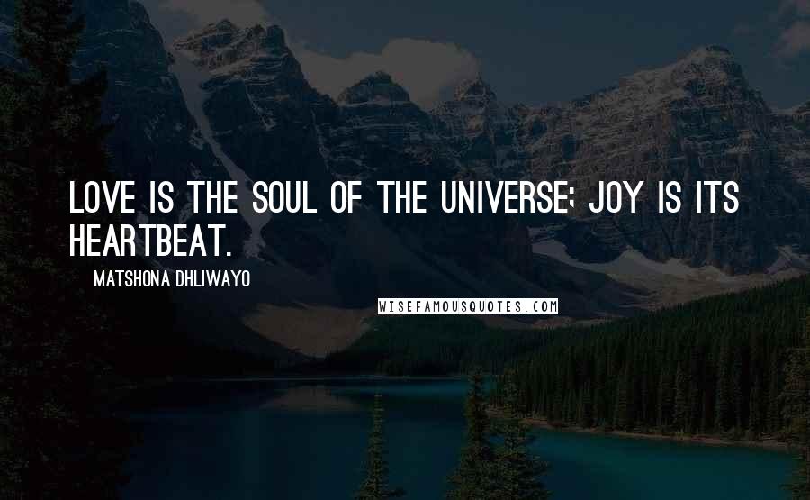 Matshona Dhliwayo Quotes: Love is the soul of the universe; joy is its heartbeat.