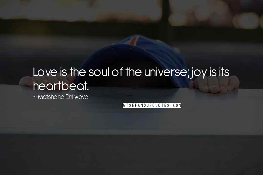 Matshona Dhliwayo Quotes: Love is the soul of the universe; joy is its heartbeat.