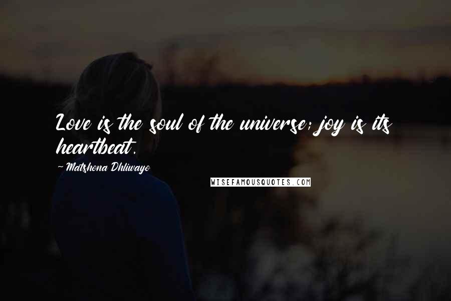 Matshona Dhliwayo Quotes: Love is the soul of the universe; joy is its heartbeat.