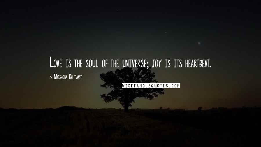 Matshona Dhliwayo Quotes: Love is the soul of the universe; joy is its heartbeat.