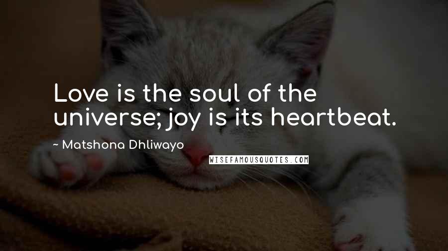 Matshona Dhliwayo Quotes: Love is the soul of the universe; joy is its heartbeat.