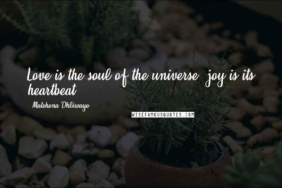 Matshona Dhliwayo Quotes: Love is the soul of the universe; joy is its heartbeat.