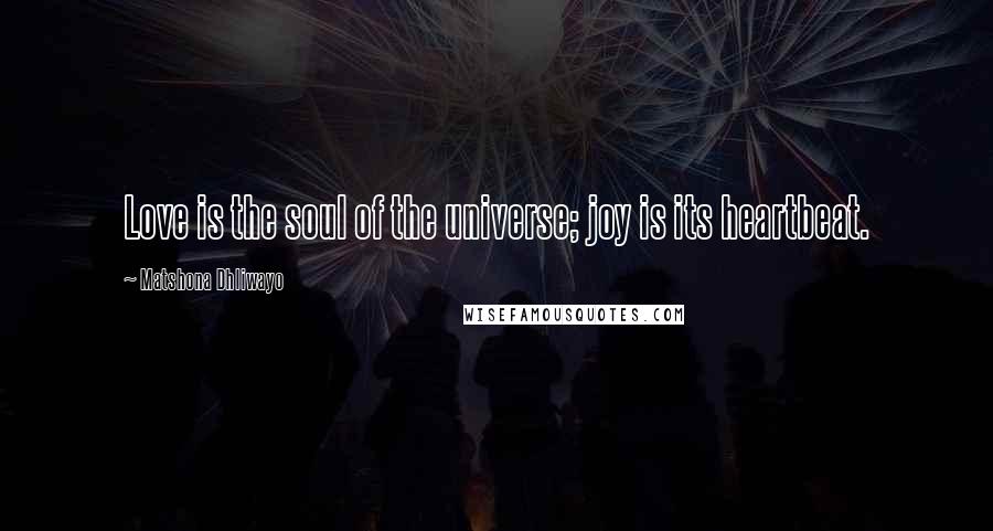 Matshona Dhliwayo Quotes: Love is the soul of the universe; joy is its heartbeat.