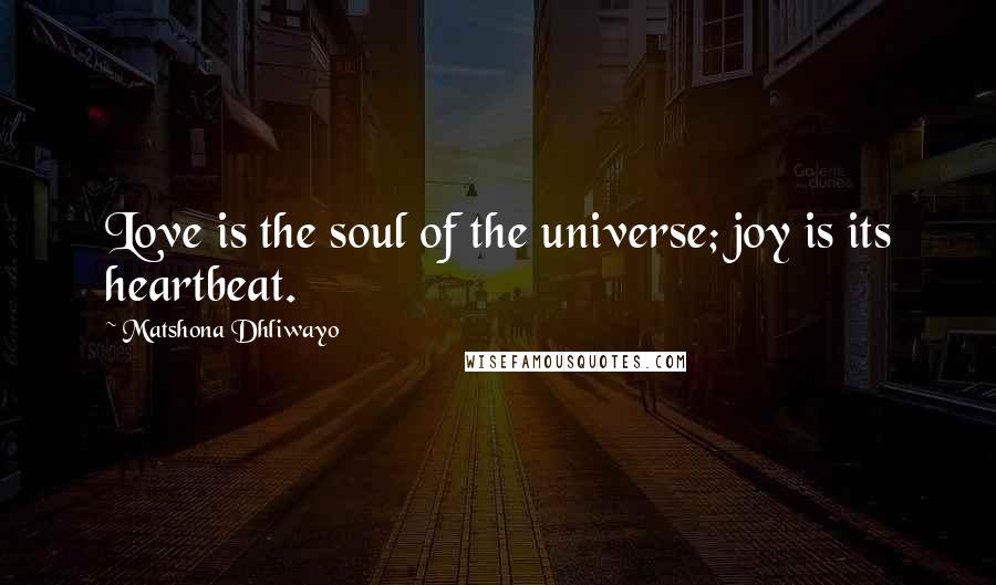 Matshona Dhliwayo Quotes: Love is the soul of the universe; joy is its heartbeat.